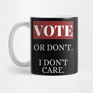 Vote, Or Don't, I Don't Care Mug